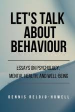 Let's Talk About Behaviour: Essays on Psychology, Mental Health, and Well-being af Dennis Relojo-Howell