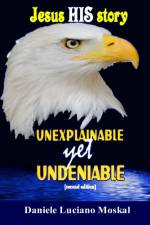 Jesus, HIS story, UNEXPLAINABLE yet UNDENIABLE af Daniele Luciano Moskal