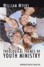Theological Themes of Youth Ministry af William R Myers