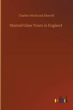 Stained Glass Tours in England af Charles Hitchcock Sherrill