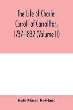 life of Charles Carroll of Carrollton, 1737-1832, with his correspondence and public papers (Volume II) af Kate Mason Rowland