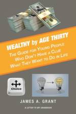 Wealthy by Age Thirty af James A Grant
