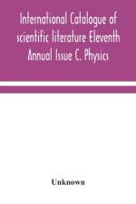 International catalogue of scientific literature Eleventh Annual Issue C. Physics af Unknown