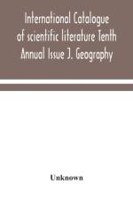 International catalogue of scientific literature Tenth Annual Issue J. Geography af Unknown
