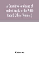 descriptive catalogue of ancient deeds in the Public Record Office (Volume I) af Unknown