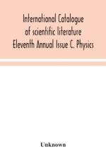 International catalogue of scientific literature Eleventh Annual Issue C. Physics af Unknown
