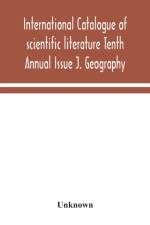 International catalogue of scientific literature Tenth Annual Issue J. Geography af Unknown