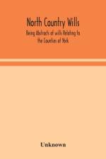 North Country Wills; Being Abstracts of wills Relating to the Counties of York, Nottingham, Northumberland, Cumberland, and Westorland at Somerset House and Lambeth Place 1383 to 1558 af Unknown