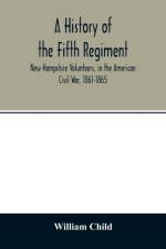 history of the Fifth Regiment, New Hampshire Volunteers, in the American Civil War, 1861-1865 af William Child