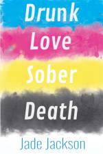 Drunk Love Sober Death af Jade Jackson