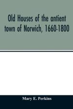Old houses of the antient town of Norwich, 1660-1800 af Mary E Perkins