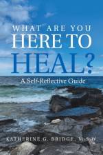 What Are You Here to Heal? af Katherine G Bridge M S W