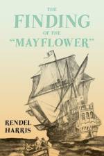 The Finding of the Mayflower;With the Essay 'The Myth of the Mayflower' by G. K. Chesterton af Rendel Harris