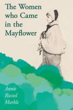 The Women who Came in the Mayflower af Annie Russel Marble