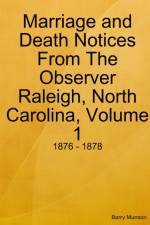 Marriage and Death Notices From The Observer Raleigh, North Carolina, Volume 1: 1876 - 1878 af Barry Munson