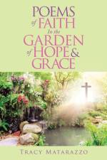 Poems of Faith in the Garden of Hope & Grace af Tracy Matarazzo