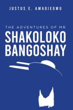 The Adventures of Mr Shakolokobangoshay af Justus E. Amadiegwu