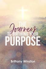 Journey to Birthing Your Purpose af Brittany S Winston