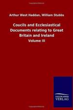 Coucils and Ecclesiastical Documents relating to Great Britain and Ireland af Arthur West Stubbs William Haddan