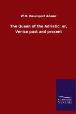 Queen of the Adriatic; or, Venice past and present af W H Davenport Adams