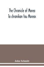 The chronicle of Morea To chronikon tou Moreos af John Schmitt