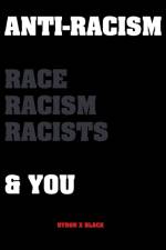 Anti-Racism: Race, Racism, Racists & You af Byron X. Black