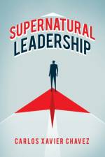 Supernatural Leadership af Carlos Xavier Chavez