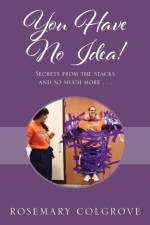 You Have No Idea! Secrets from the Stacks and So Much More . . . af Rosemary Colgrove