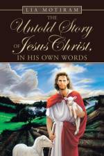 Untold Story of Jesus Christ, in His Own Words af Lia Motiram