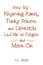 How My Rhyming Rants, Funky Poems and Limericks Led Me to Forgive and Move On af C L Whoo