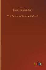 The Career of Leonard Wood af Joseph Hamblen Sears