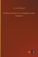 Charles Sumner; his complete works, volume 1 af Lee And Shepard