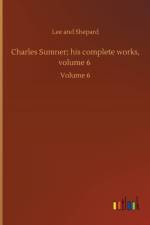 Charles Sumner; his complete works, volume 6 af Lee And Shepard