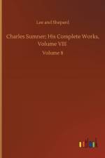 Charles Sumner; His Complete Works, Volume VIII af Lee And Shepard