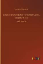 Charles Sumner; his complete works, volume XVIII af Lee And Shepard