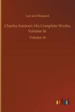 Charles Sumner; His Complete Works; Volume 16 af Lee And Shepard