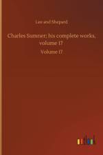 Charles Sumner; his complete works, volume 17 af Lee And Shepard