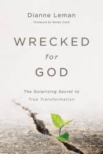 Wrecked for God – The Surprising Secret to True Transformation af Dianne Leman