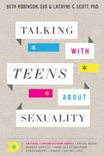 Talking with Teens about Sexuality – Critical Conversations about Social Media, Gender Identity, Same–Sex Attraction, Pornography, Purity af Beth Edd Robinson
