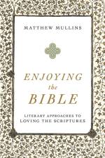 Enjoying the Bible - Literary Approaches to Loving the Scriptures af Matthew Mullins