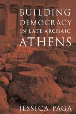 Building Democracy in Late Archaic Athens af Jessica (Associate Professor of Classical Studies Paga