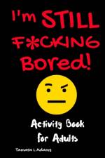 I'm Still F*cking Bored af Tamara L Adams