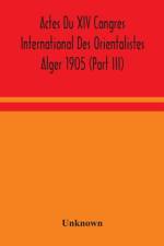Actes Du XIV Congres International Des Orientalistes Alger 1905 (Part III) af Unknown