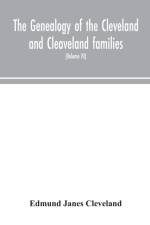 genealogy of the Cleveland and Cleaveland families. An attempt to trace, in both the male and female lines, the posterity of Moses Cleveland who came from Ipswich, County Suffolk, England, about 1635 was of Woburn, Middlesex County Massachusetts; Of A af Edmund Janes Cleveland