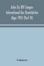 Actes Du XIV Congres International Des Orientalistes Alger 1905 (Part III) af Unknown