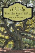 If Only That Tree Could Talk ... af Kevin A Rodrigue