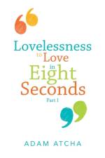 Lovelessness to Love in Eight Seconds af Adam Atcha