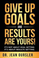 Give Up Goals and Results Are Yours! af Jean Oursler
