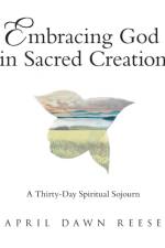 Embracing God in Sacred Creation af April Dawn Reese