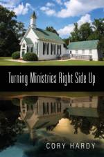 Turning Ministries Right Side Up af Cory Hardy